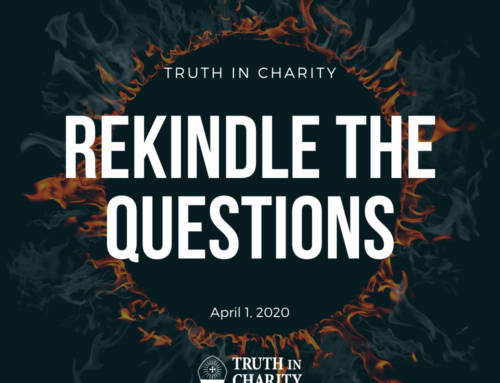 Truth in Charity – Rekindle the Questions