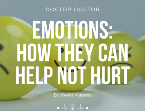 Doctor, Doctor #197 – Emotions: How They Can Help Instead of Hurt